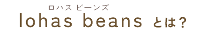 lohas beansとは？