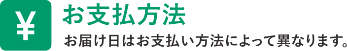 お支払方法　お届け日はお支払方法によって異なります。