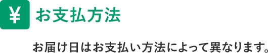 お支払方法　お届け日はお支払方法によって異なります。